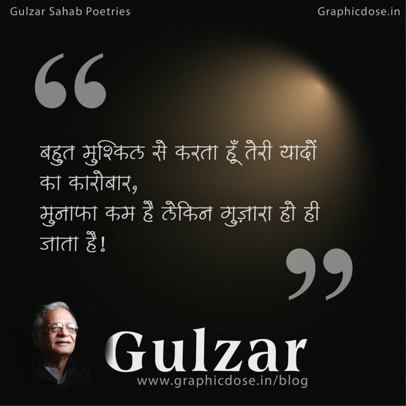 Bahut mushkil se karta hoon teri yaadon ka kaarobaar,
munaafa kam hai lekin guzaara ho hi jaata hai!