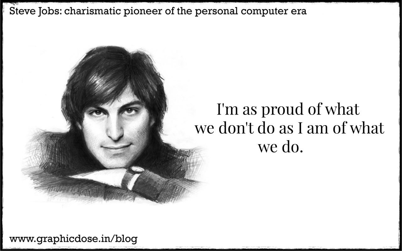 I'm as proud of what we don't do as I am of what we do.
